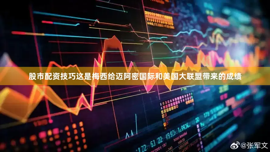 股市配资技巧这是梅西给迈阿密国际和美国大联盟带来的成绩