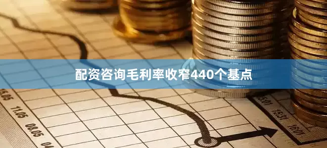 配资咨询毛利率收窄440个基点
