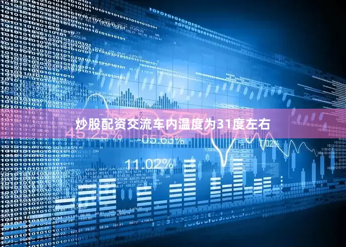 炒股配资交流车内温度为31度左右