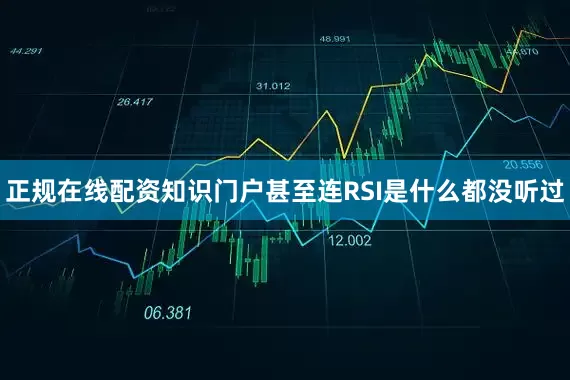 正规在线配资知识门户甚至连RSI是什么都没听过